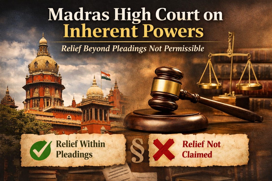 Madras High Court on Inherent Powers: Relief Beyond Pleadings Not Permissible